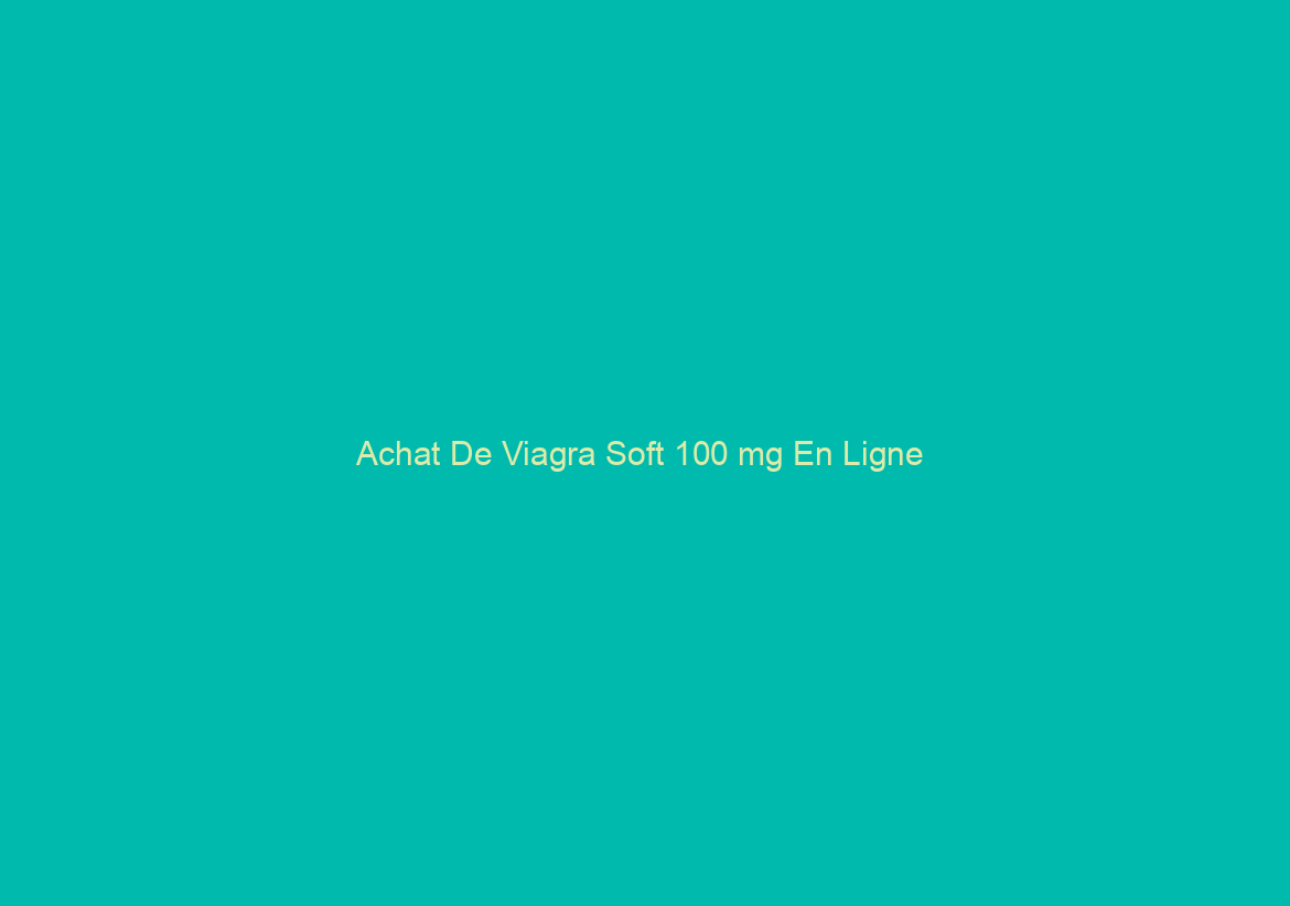 Achat De Viagra Soft 100 mg En Ligne / Bonus Livraison gratuite / Réductions et la livraison gratuite appliquée
